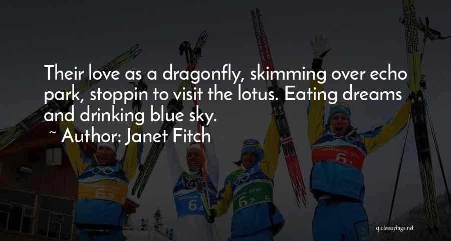 Janet Fitch Quotes: Their Love As A Dragonfly, Skimming Over Echo Park, Stoppin To Visit The Lotus. Eating Dreams And Drinking Blue Sky.