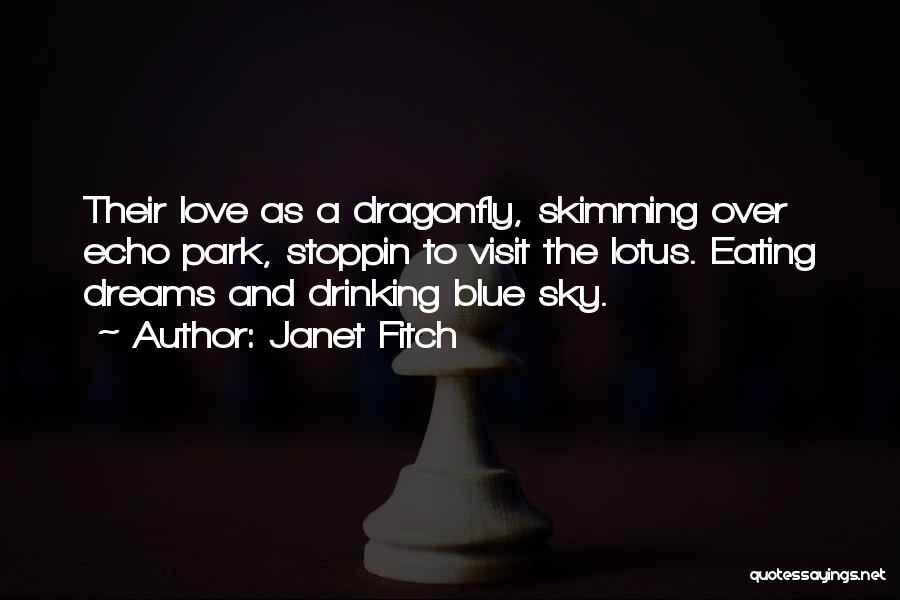 Janet Fitch Quotes: Their Love As A Dragonfly, Skimming Over Echo Park, Stoppin To Visit The Lotus. Eating Dreams And Drinking Blue Sky.