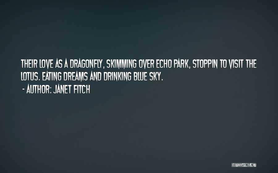 Janet Fitch Quotes: Their Love As A Dragonfly, Skimming Over Echo Park, Stoppin To Visit The Lotus. Eating Dreams And Drinking Blue Sky.