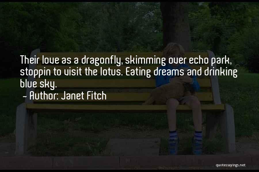Janet Fitch Quotes: Their Love As A Dragonfly, Skimming Over Echo Park, Stoppin To Visit The Lotus. Eating Dreams And Drinking Blue Sky.