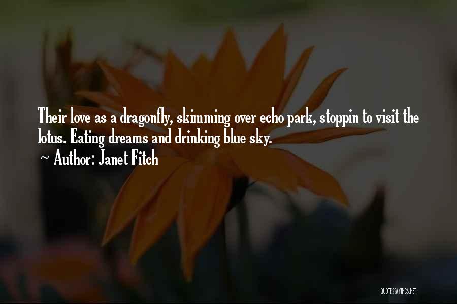 Janet Fitch Quotes: Their Love As A Dragonfly, Skimming Over Echo Park, Stoppin To Visit The Lotus. Eating Dreams And Drinking Blue Sky.