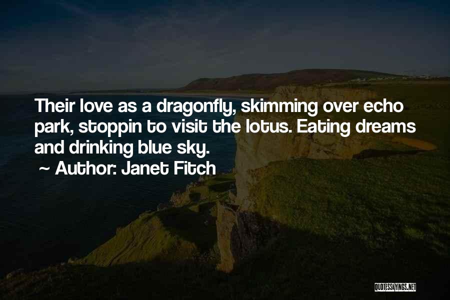 Janet Fitch Quotes: Their Love As A Dragonfly, Skimming Over Echo Park, Stoppin To Visit The Lotus. Eating Dreams And Drinking Blue Sky.