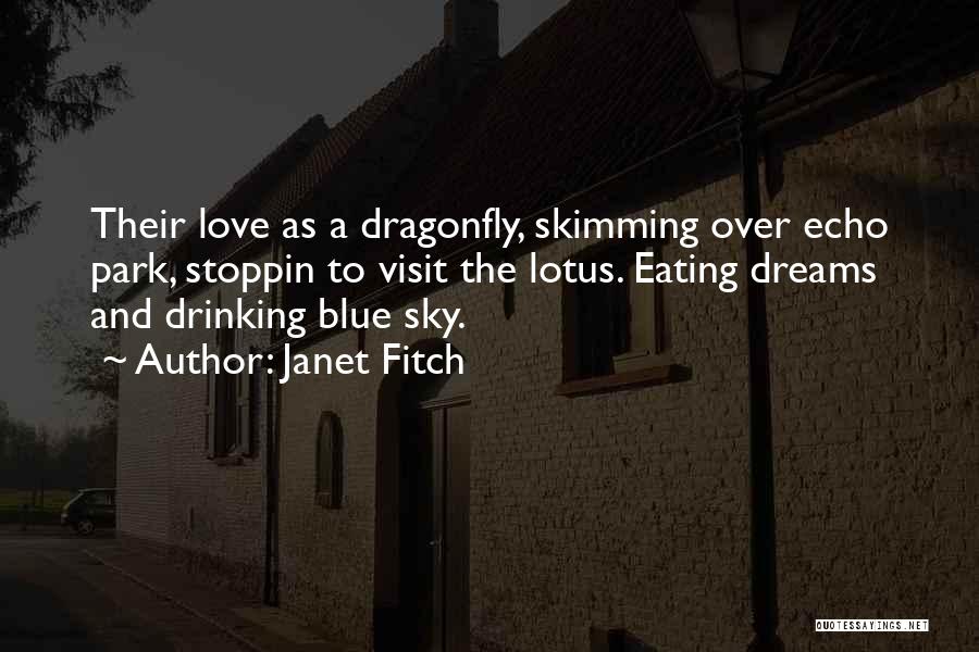 Janet Fitch Quotes: Their Love As A Dragonfly, Skimming Over Echo Park, Stoppin To Visit The Lotus. Eating Dreams And Drinking Blue Sky.