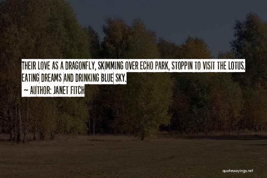 Janet Fitch Quotes: Their Love As A Dragonfly, Skimming Over Echo Park, Stoppin To Visit The Lotus. Eating Dreams And Drinking Blue Sky.