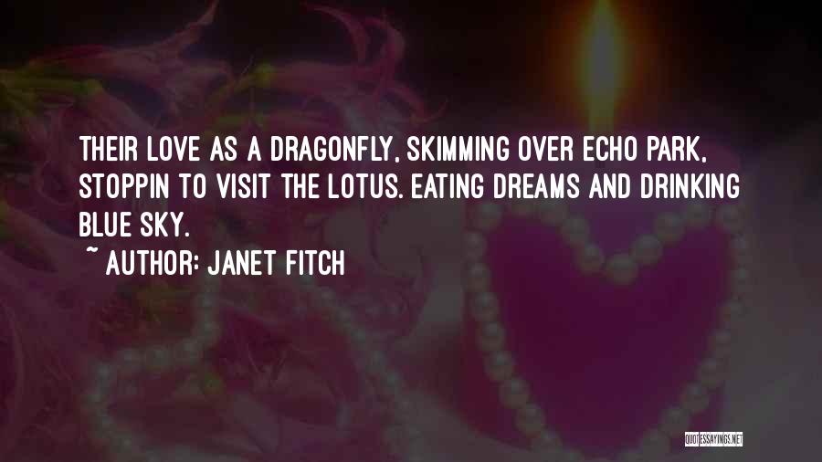 Janet Fitch Quotes: Their Love As A Dragonfly, Skimming Over Echo Park, Stoppin To Visit The Lotus. Eating Dreams And Drinking Blue Sky.