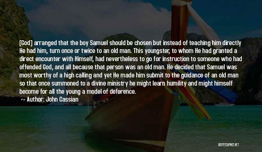 John Cassian Quotes: [god] Arranged That The Boy Samuel Should Be Chosen But Instead Of Teaching Him Directly He Had Him, Turn Once