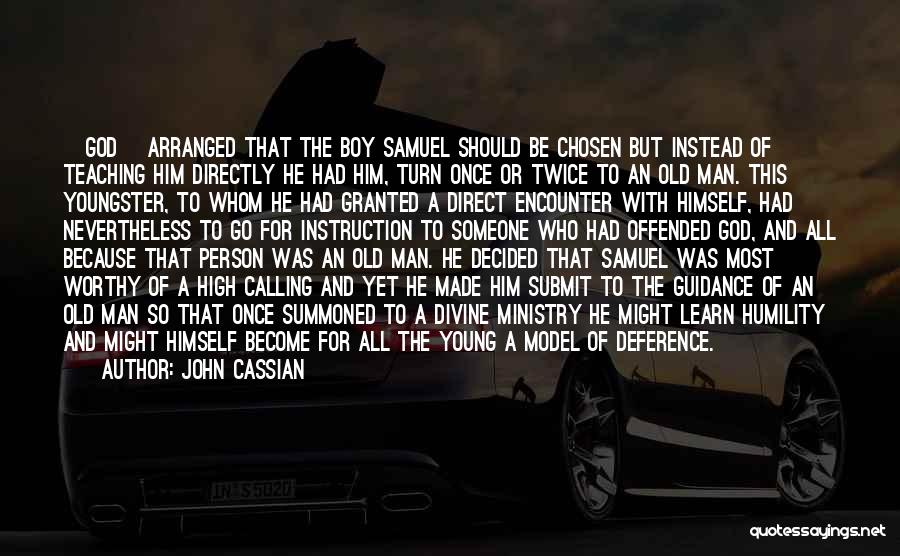 John Cassian Quotes: [god] Arranged That The Boy Samuel Should Be Chosen But Instead Of Teaching Him Directly He Had Him, Turn Once