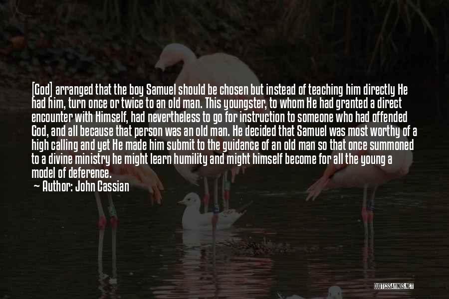 John Cassian Quotes: [god] Arranged That The Boy Samuel Should Be Chosen But Instead Of Teaching Him Directly He Had Him, Turn Once