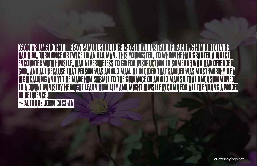 John Cassian Quotes: [god] Arranged That The Boy Samuel Should Be Chosen But Instead Of Teaching Him Directly He Had Him, Turn Once