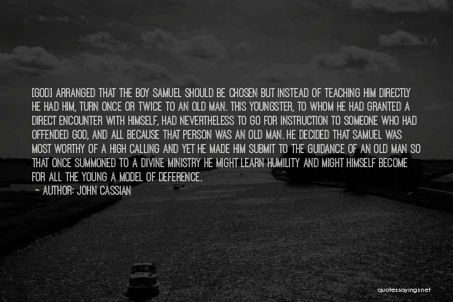 John Cassian Quotes: [god] Arranged That The Boy Samuel Should Be Chosen But Instead Of Teaching Him Directly He Had Him, Turn Once