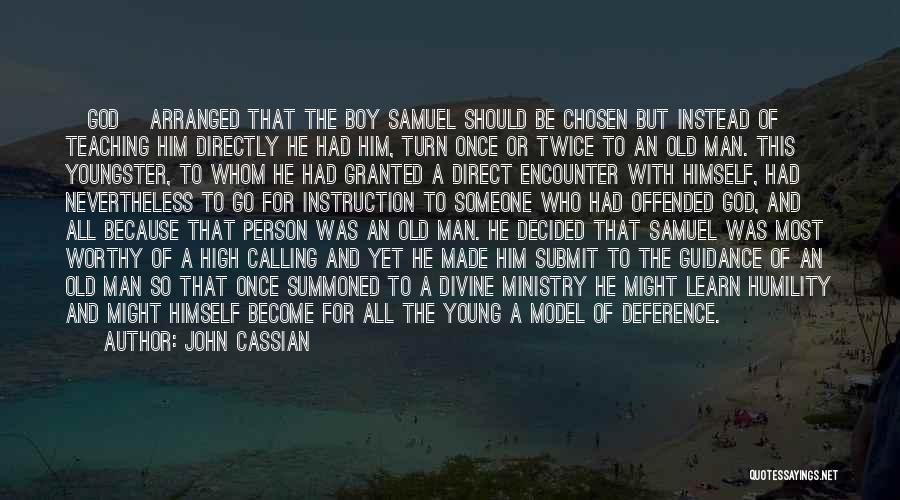 John Cassian Quotes: [god] Arranged That The Boy Samuel Should Be Chosen But Instead Of Teaching Him Directly He Had Him, Turn Once
