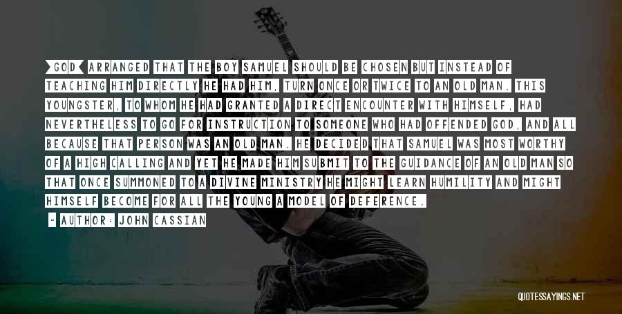 John Cassian Quotes: [god] Arranged That The Boy Samuel Should Be Chosen But Instead Of Teaching Him Directly He Had Him, Turn Once