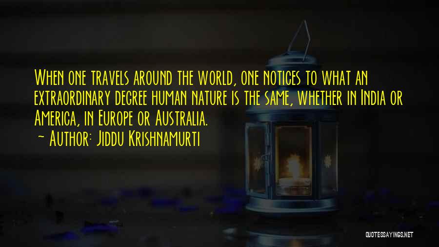 Jiddu Krishnamurti Quotes: When One Travels Around The World, One Notices To What An Extraordinary Degree Human Nature Is The Same, Whether In