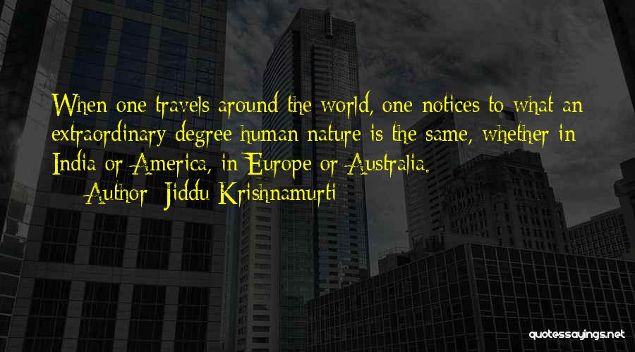 Jiddu Krishnamurti Quotes: When One Travels Around The World, One Notices To What An Extraordinary Degree Human Nature Is The Same, Whether In