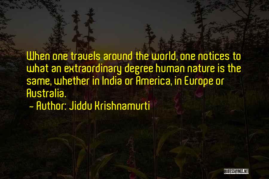 Jiddu Krishnamurti Quotes: When One Travels Around The World, One Notices To What An Extraordinary Degree Human Nature Is The Same, Whether In