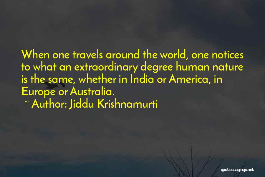 Jiddu Krishnamurti Quotes: When One Travels Around The World, One Notices To What An Extraordinary Degree Human Nature Is The Same, Whether In