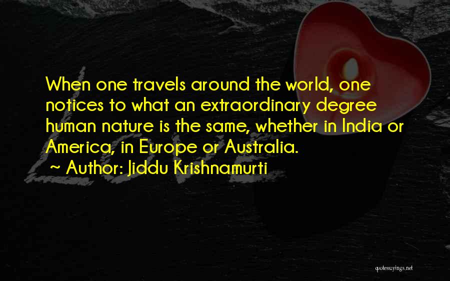 Jiddu Krishnamurti Quotes: When One Travels Around The World, One Notices To What An Extraordinary Degree Human Nature Is The Same, Whether In