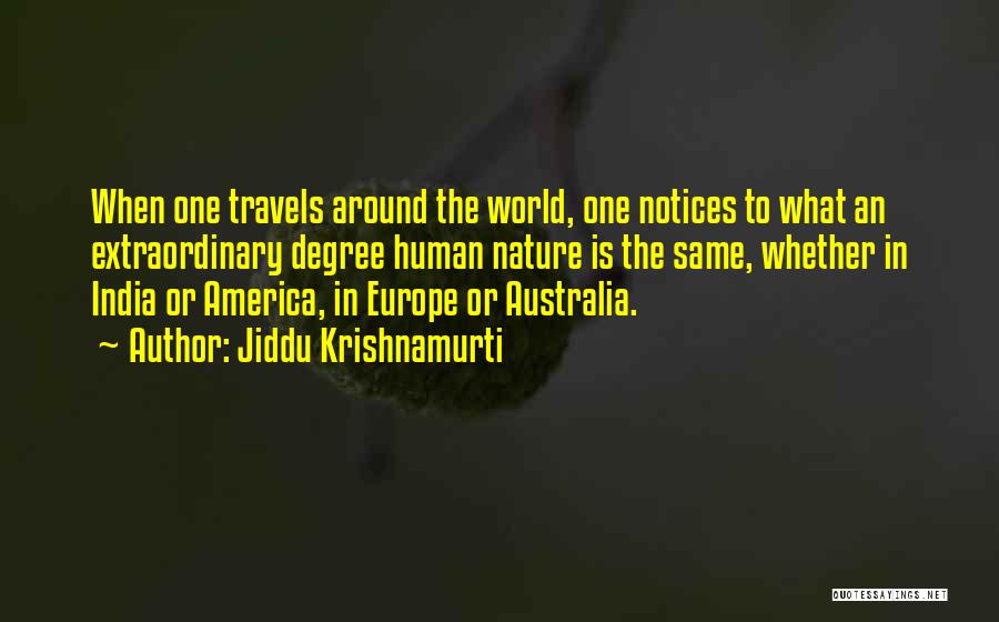 Jiddu Krishnamurti Quotes: When One Travels Around The World, One Notices To What An Extraordinary Degree Human Nature Is The Same, Whether In