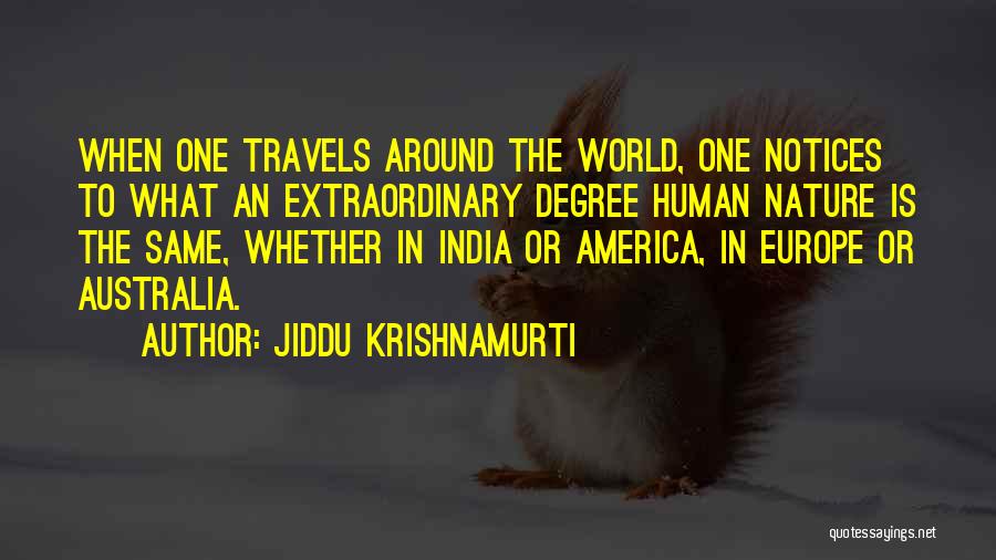 Jiddu Krishnamurti Quotes: When One Travels Around The World, One Notices To What An Extraordinary Degree Human Nature Is The Same, Whether In