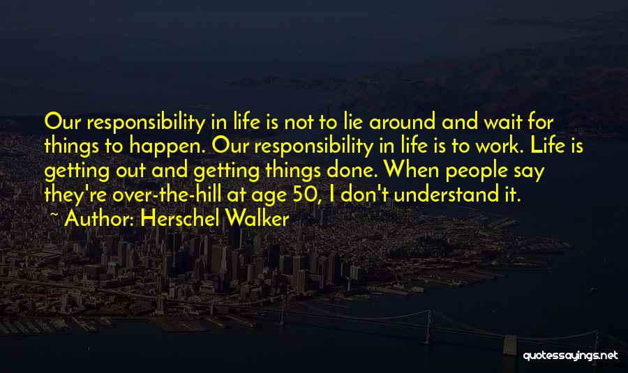 Herschel Walker Quotes: Our Responsibility In Life Is Not To Lie Around And Wait For Things To Happen. Our Responsibility In Life Is