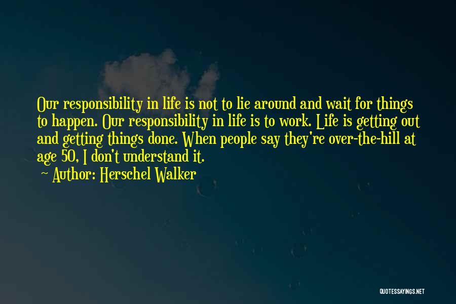 Herschel Walker Quotes: Our Responsibility In Life Is Not To Lie Around And Wait For Things To Happen. Our Responsibility In Life Is