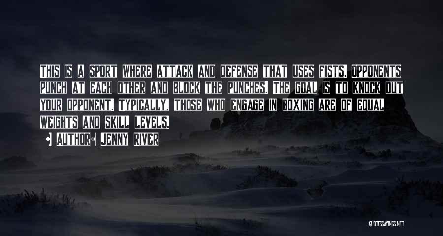 Jenny River Quotes: This Is A Sport Where Attack And Defense That Uses Fists. Opponents Punch At Each Other And Block The Punches.
