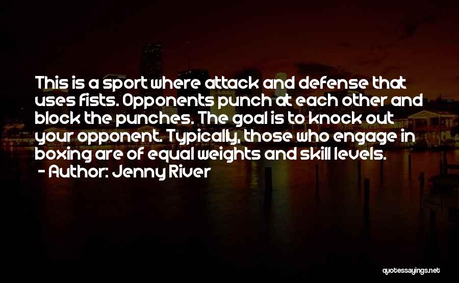 Jenny River Quotes: This Is A Sport Where Attack And Defense That Uses Fists. Opponents Punch At Each Other And Block The Punches.