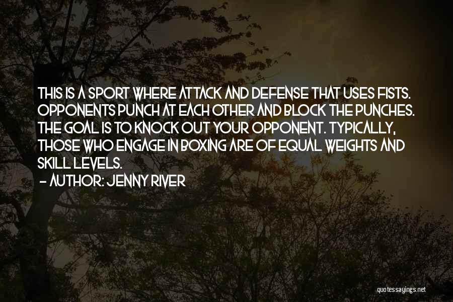 Jenny River Quotes: This Is A Sport Where Attack And Defense That Uses Fists. Opponents Punch At Each Other And Block The Punches.