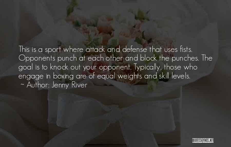 Jenny River Quotes: This Is A Sport Where Attack And Defense That Uses Fists. Opponents Punch At Each Other And Block The Punches.