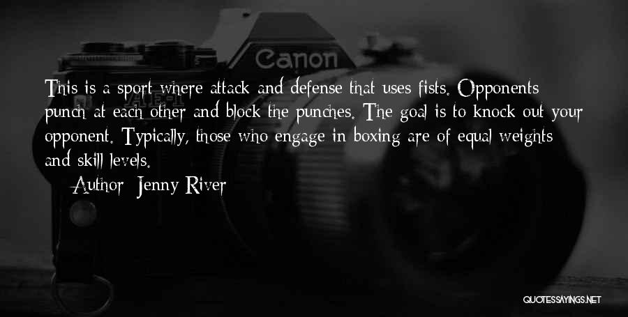 Jenny River Quotes: This Is A Sport Where Attack And Defense That Uses Fists. Opponents Punch At Each Other And Block The Punches.