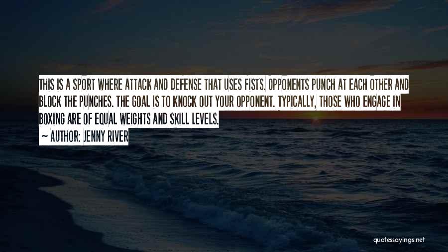 Jenny River Quotes: This Is A Sport Where Attack And Defense That Uses Fists. Opponents Punch At Each Other And Block The Punches.