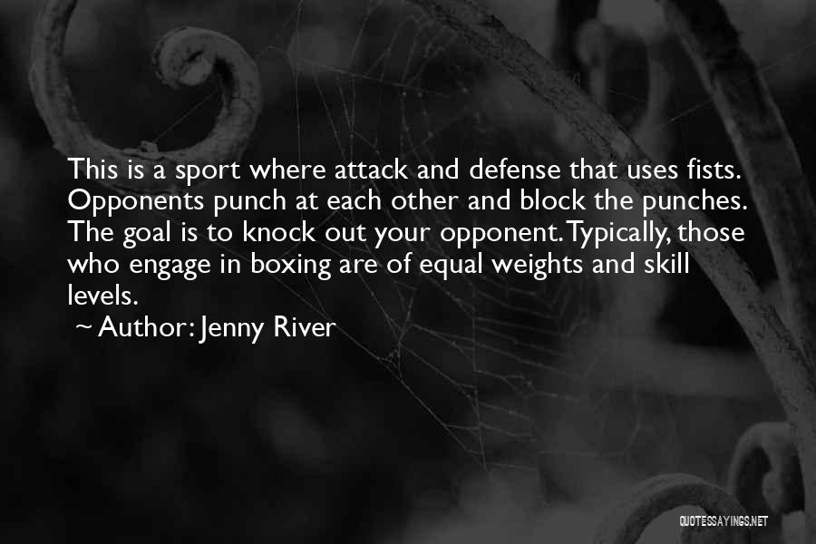 Jenny River Quotes: This Is A Sport Where Attack And Defense That Uses Fists. Opponents Punch At Each Other And Block The Punches.