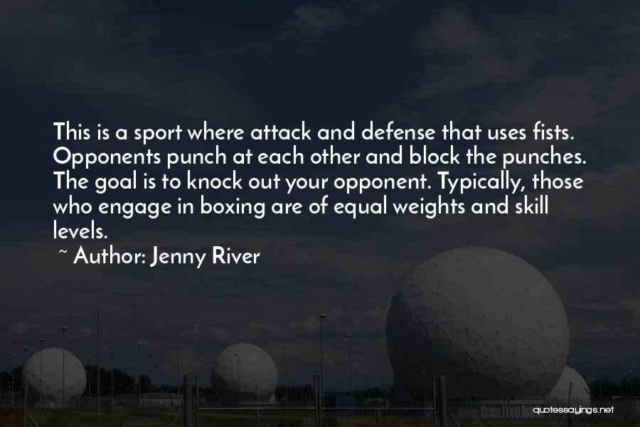 Jenny River Quotes: This Is A Sport Where Attack And Defense That Uses Fists. Opponents Punch At Each Other And Block The Punches.