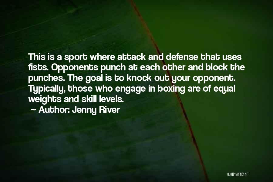 Jenny River Quotes: This Is A Sport Where Attack And Defense That Uses Fists. Opponents Punch At Each Other And Block The Punches.