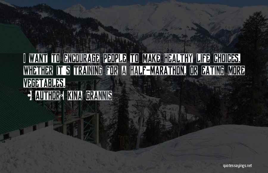 Kina Grannis Quotes: I Want To Encourage People To Make Healthy Life Choices, Whether It's Training For A Half-marathon, Or Eating More Vegetables.