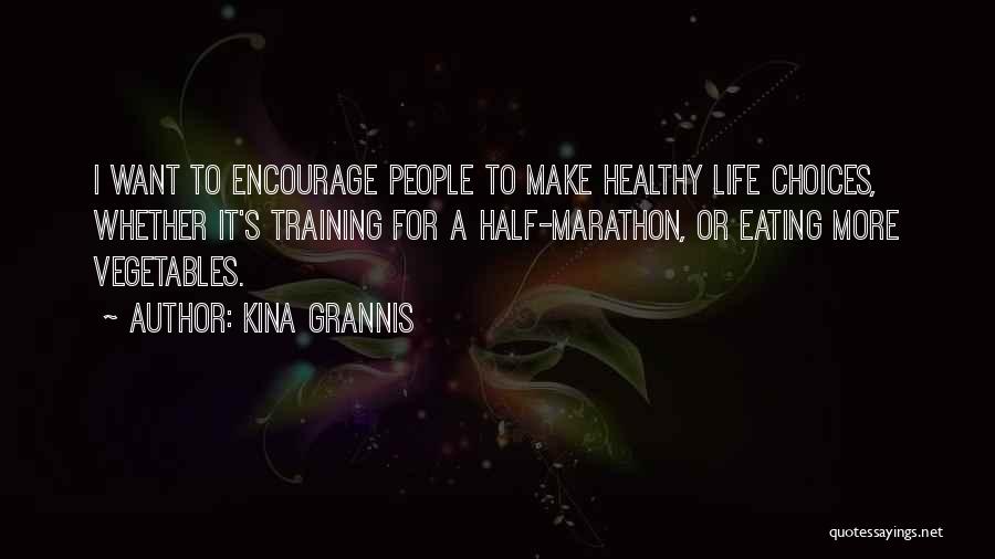 Kina Grannis Quotes: I Want To Encourage People To Make Healthy Life Choices, Whether It's Training For A Half-marathon, Or Eating More Vegetables.