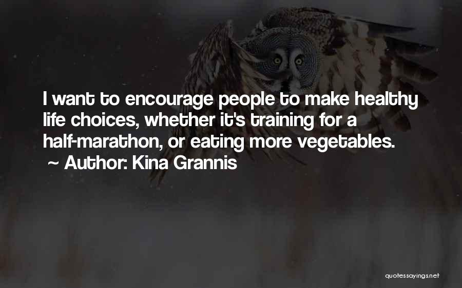 Kina Grannis Quotes: I Want To Encourage People To Make Healthy Life Choices, Whether It's Training For A Half-marathon, Or Eating More Vegetables.