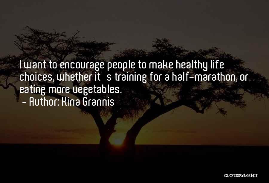 Kina Grannis Quotes: I Want To Encourage People To Make Healthy Life Choices, Whether It's Training For A Half-marathon, Or Eating More Vegetables.
