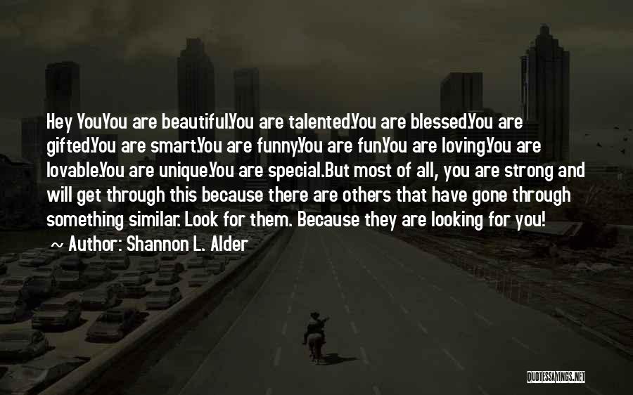 Shannon L. Alder Quotes: Hey Youyou Are Beautiful.you Are Talented.you Are Blessed.you Are Gifted.you Are Smart.you Are Funny.you Are Fun.you Are Loving.you Are Lovable.you