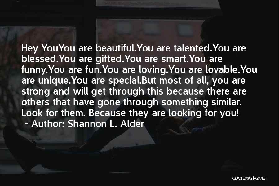 Shannon L. Alder Quotes: Hey Youyou Are Beautiful.you Are Talented.you Are Blessed.you Are Gifted.you Are Smart.you Are Funny.you Are Fun.you Are Loving.you Are Lovable.you