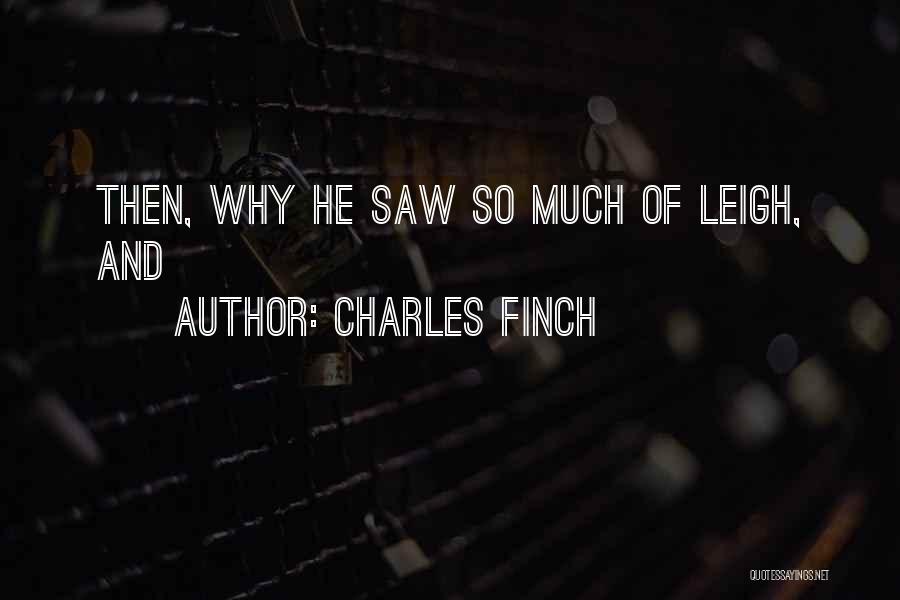 Charles Finch Quotes: Then, Why He Saw So Much Of Leigh, And