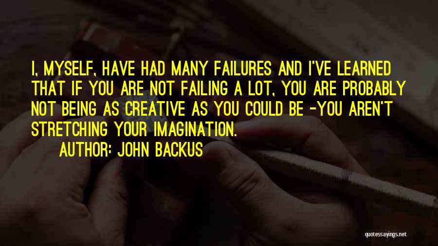 John Backus Quotes: I, Myself, Have Had Many Failures And I've Learned That If You Are Not Failing A Lot, You Are Probably