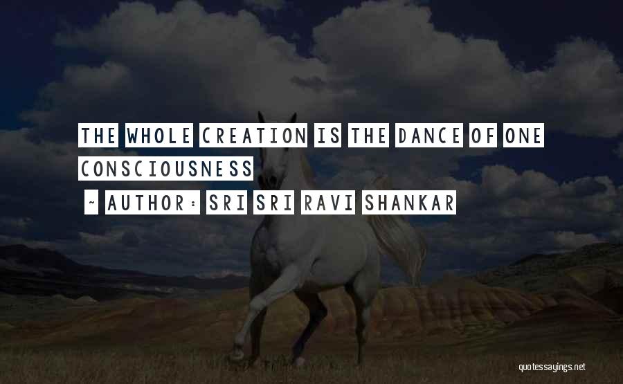 Sri Sri Ravi Shankar Quotes: The Whole Creation Is The Dance Of One Consciousness