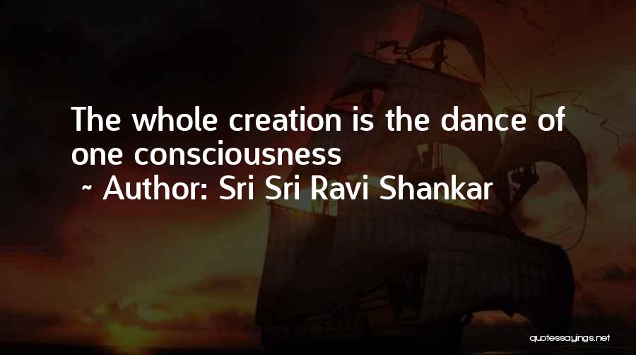 Sri Sri Ravi Shankar Quotes: The Whole Creation Is The Dance Of One Consciousness