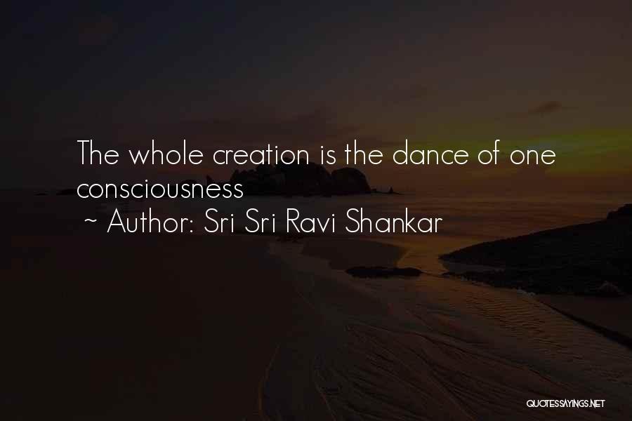 Sri Sri Ravi Shankar Quotes: The Whole Creation Is The Dance Of One Consciousness