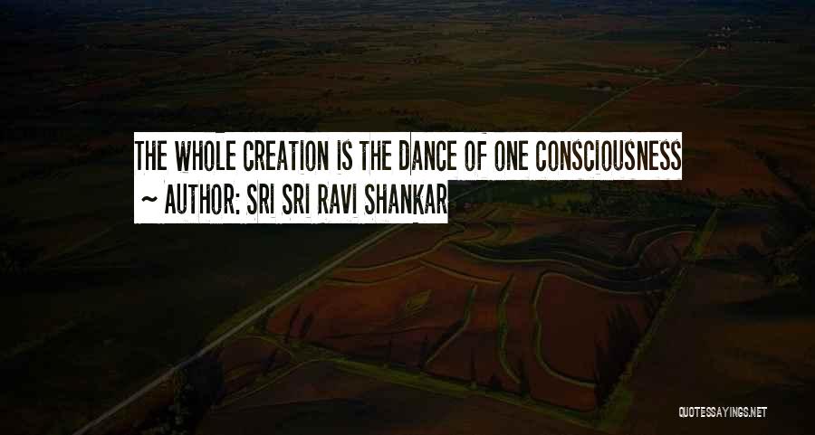 Sri Sri Ravi Shankar Quotes: The Whole Creation Is The Dance Of One Consciousness