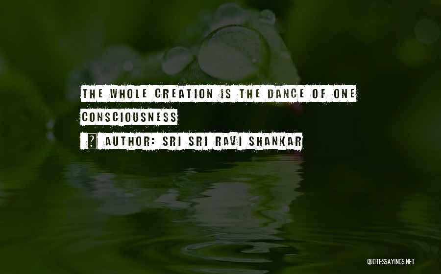 Sri Sri Ravi Shankar Quotes: The Whole Creation Is The Dance Of One Consciousness