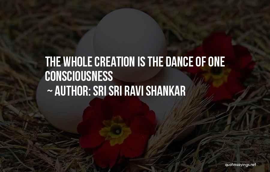 Sri Sri Ravi Shankar Quotes: The Whole Creation Is The Dance Of One Consciousness