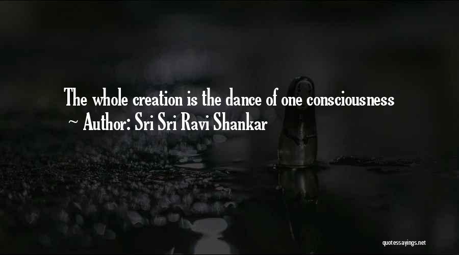 Sri Sri Ravi Shankar Quotes: The Whole Creation Is The Dance Of One Consciousness