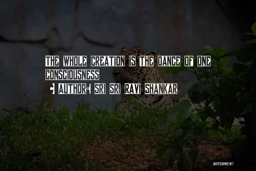 Sri Sri Ravi Shankar Quotes: The Whole Creation Is The Dance Of One Consciousness